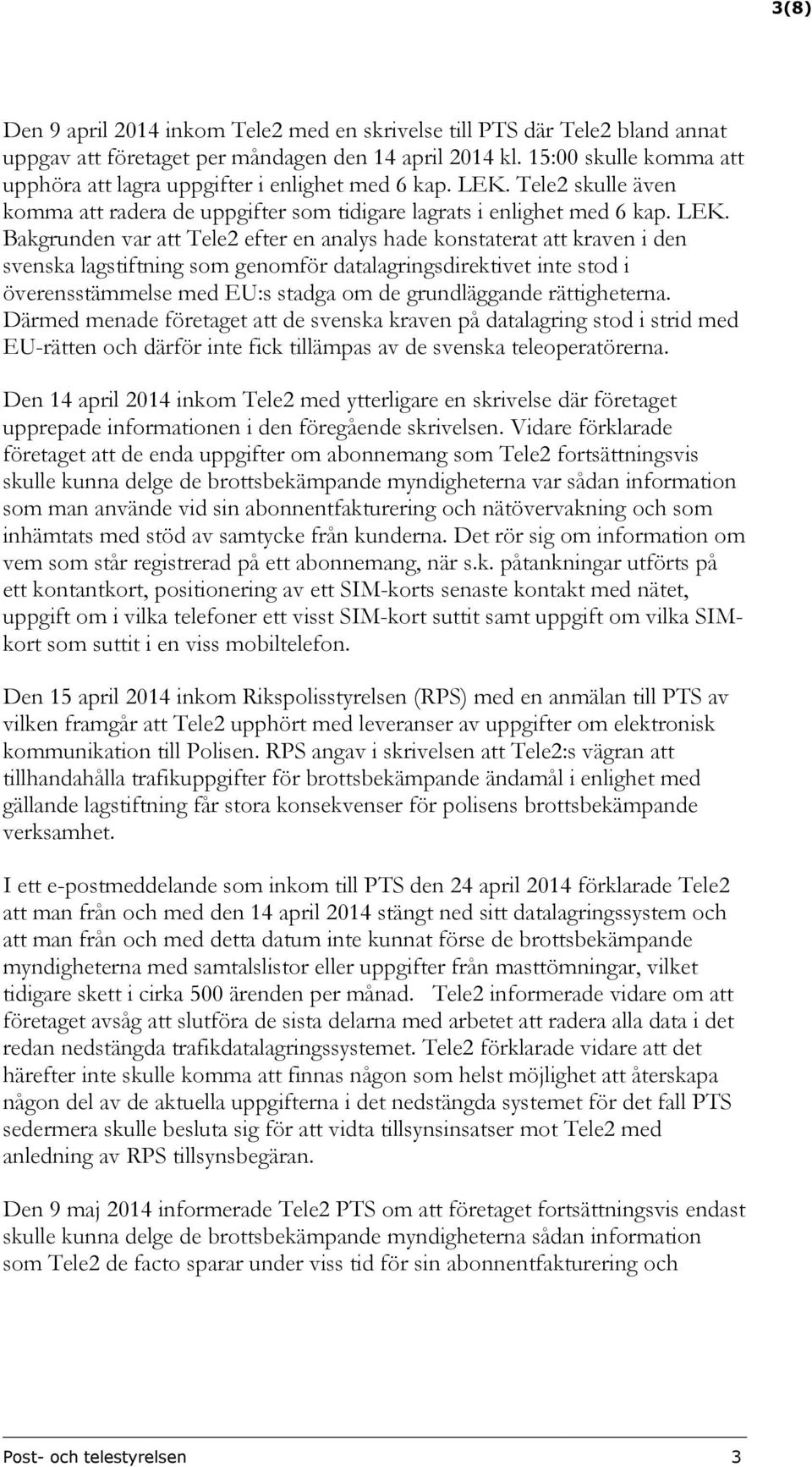 Tele2 skulle även komma att radera de uppgifter som tidigare lagrats i enlighet med 6 kap. LEK.