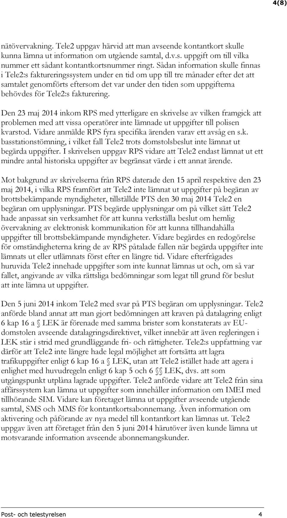 Tele2:s fakturering. Den 23 maj 2014 inkom RPS med ytterligare en skrivelse av vilken framgick att problemen med att vissa operatörer inte lämnade ut uppgifter till polisen kvarstod.