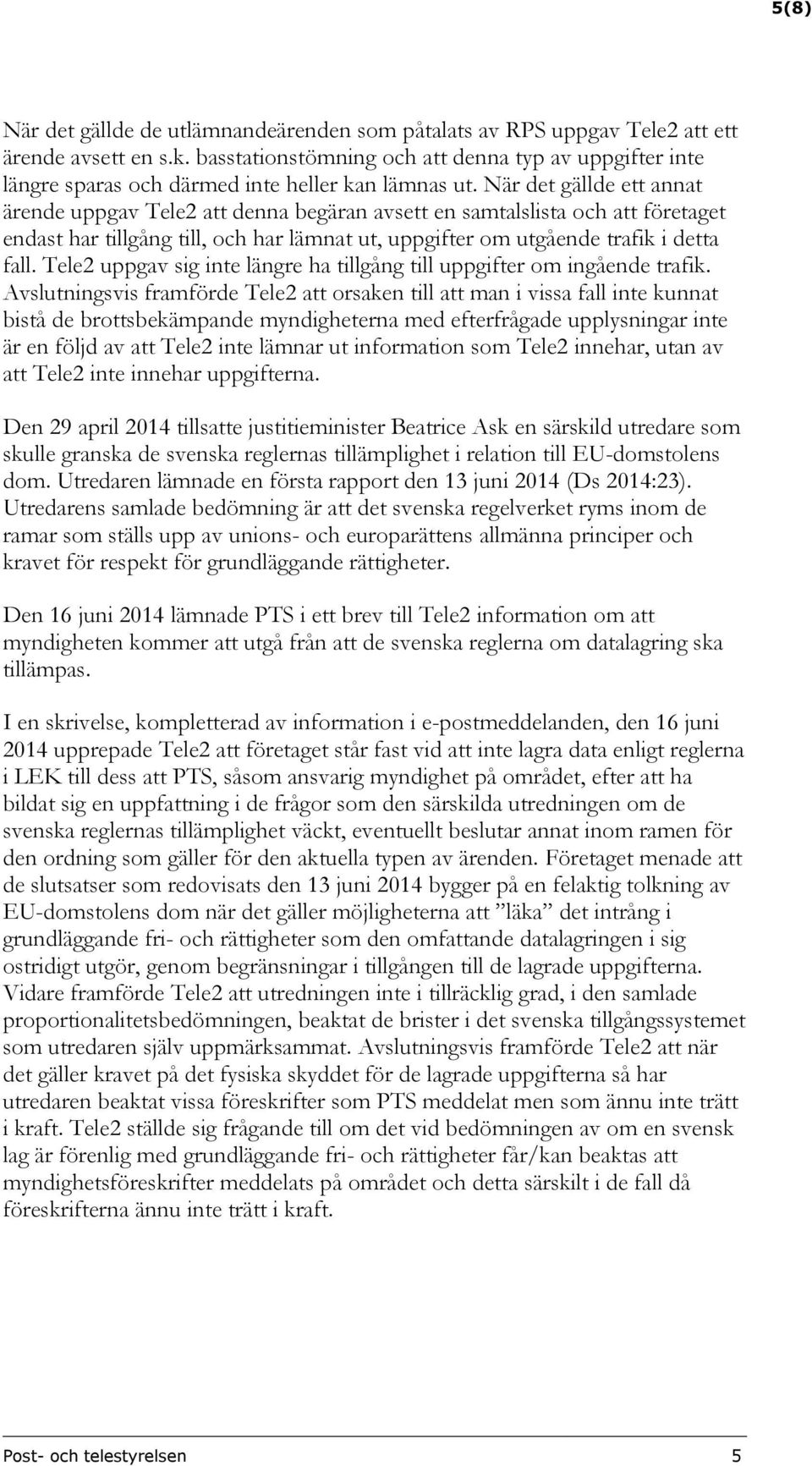 När det gällde ett annat ärende uppgav Tele2 att denna begäran avsett en samtalslista och att företaget endast har tillgång till, och har lämnat ut, uppgifter om utgående trafik i detta fall.