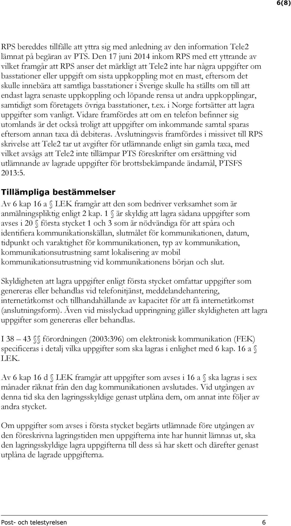 det skulle innebära att samtliga basstationer i Sverige skulle ha ställts om till att endast lagra senaste uppkoppling och löpande rensa ut andra uppkopplingar, samtidigt som företagets övriga