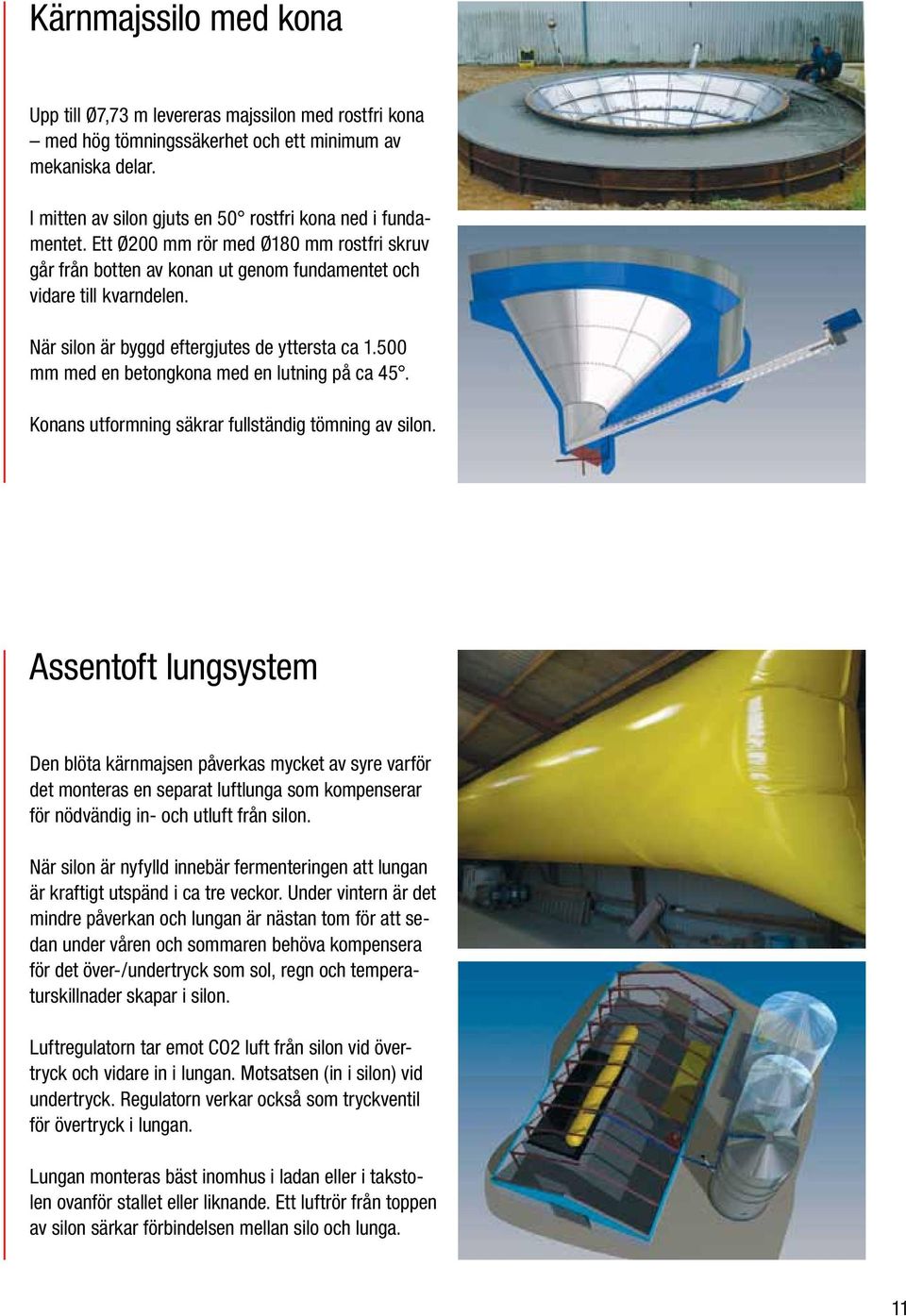 500 mm med en betongkona med en lutning på ca 45. Konans utformning säkrar fullständig tömning av silon.