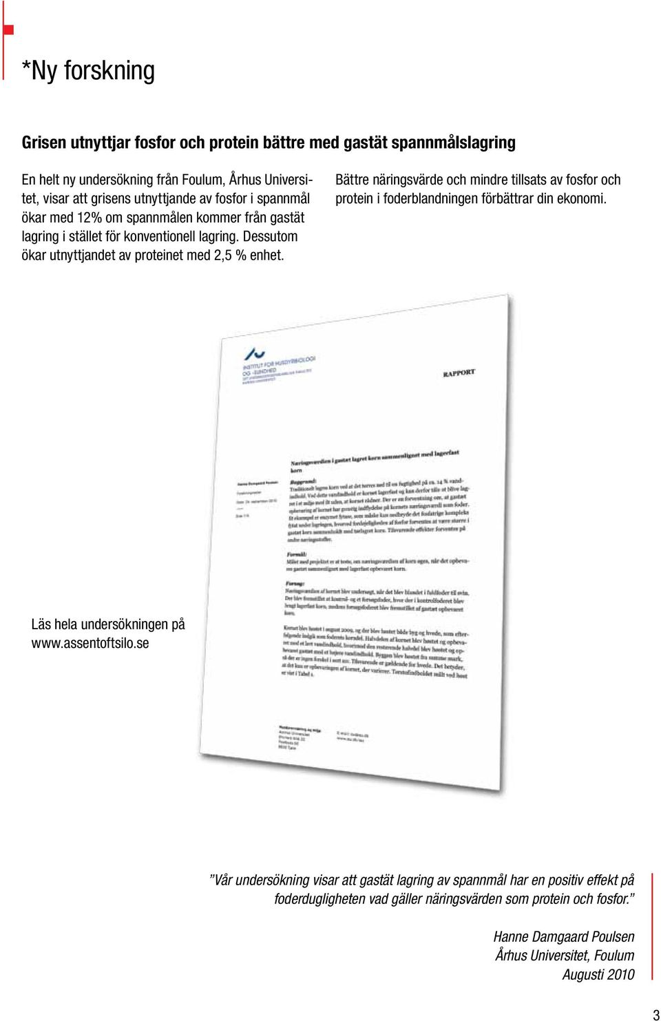 Bättre näringsvärde och mindre tillsats av fosfor och protein i foderblandningen förbättrar din ekonomi. Läs hela undersökningen på www.assentoftsilo.