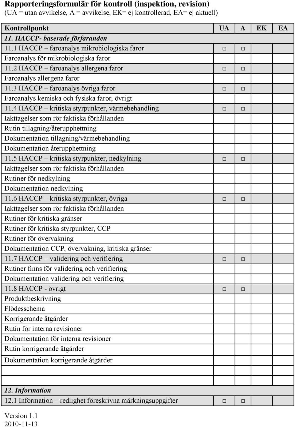 4 HACCP kritiska styrpunkter, värmebehandling Rutin tillagning/återupphettning Dokumentation tillagning/värmebehandling Dokumentation återupphettning 11.