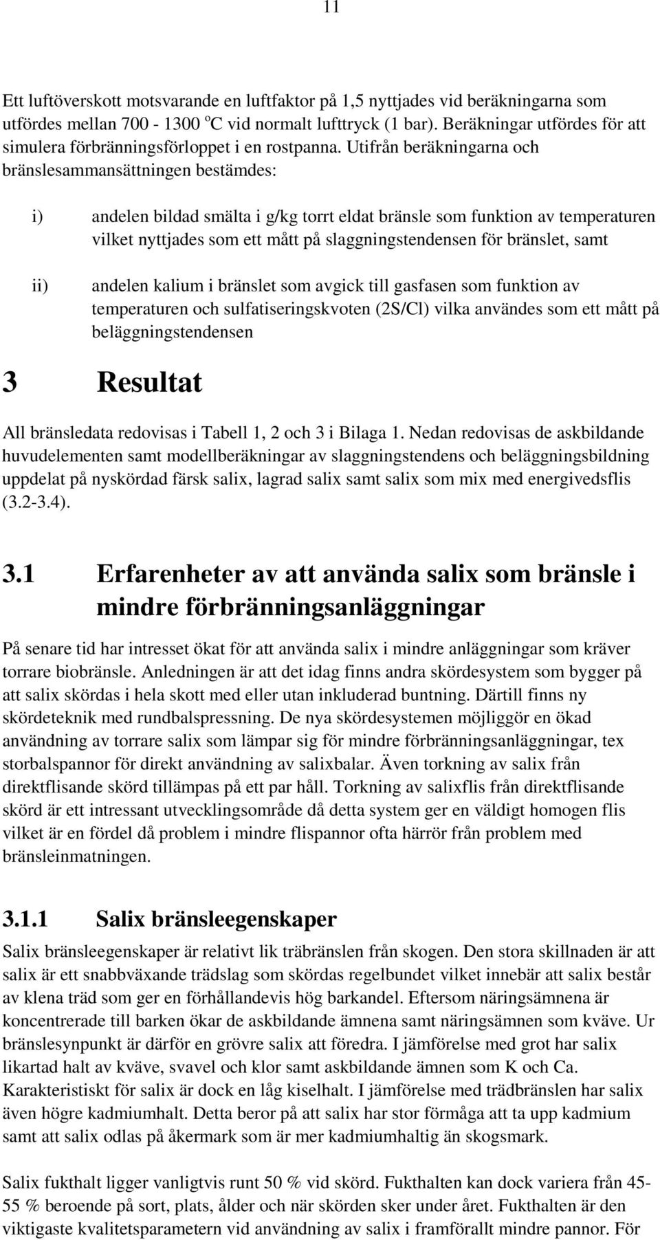 Utifrån beräkningarna och bränslesammansättningen bestämdes: i) andelen bildad smälta i g/kg torrt eldat bränsle som funktion av temperaturen vilket nyttjades som ett mått på slaggningstendensen för