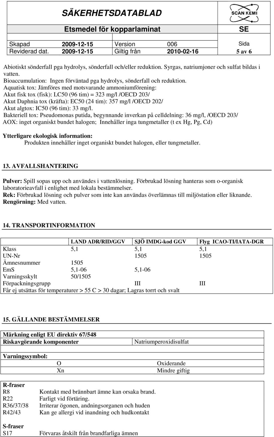 Aquatisk tox: Jämföres med motsvarande ammoniumförening: Akut fisk tox (fisk): LC50 (96 tim) = 323 mg/l /OECD 203/ Akut Daphnia tox (kräfta): EC50 (24 tim): 357 mg/l /OECD 202/ Akut algtox: IC50 (96