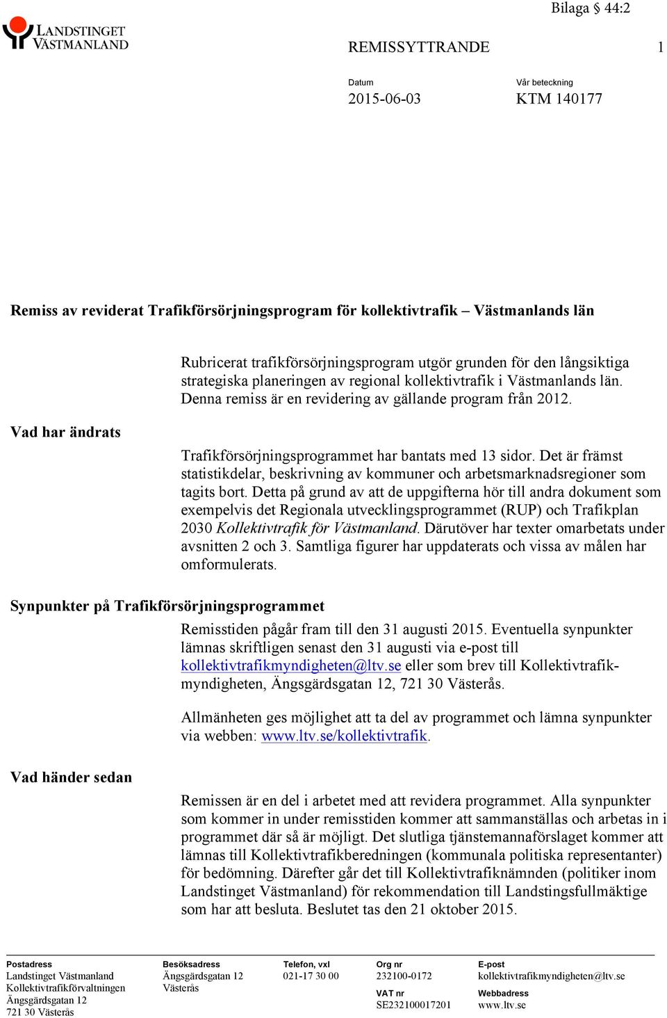 Vad har ändrats Trafikförsörjningsprogrammet har bantats med 13 sidor. Det är främst statistikdelar, beskrivning av kommuner och arbetsmarknadsregioner som tagits bort.