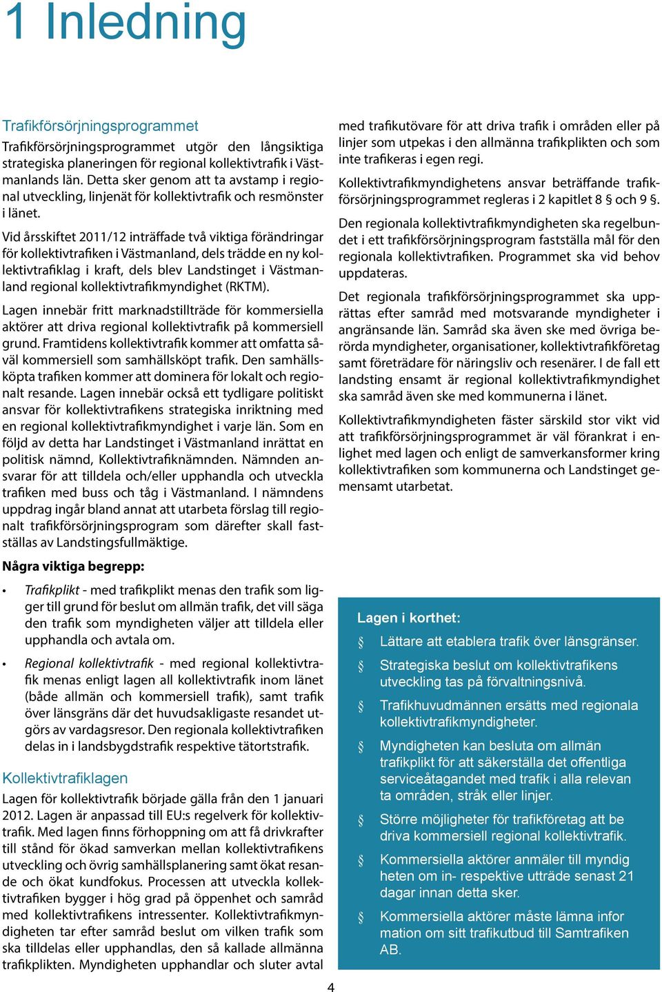 Vid årsskiftet 2011/12 inträffade två viktiga förändringar för kollektivtrafiken i Västmanland, dels trädde en ny kollektivtrafiklag i kraft, dels blev Landstinget i Västmanland regional