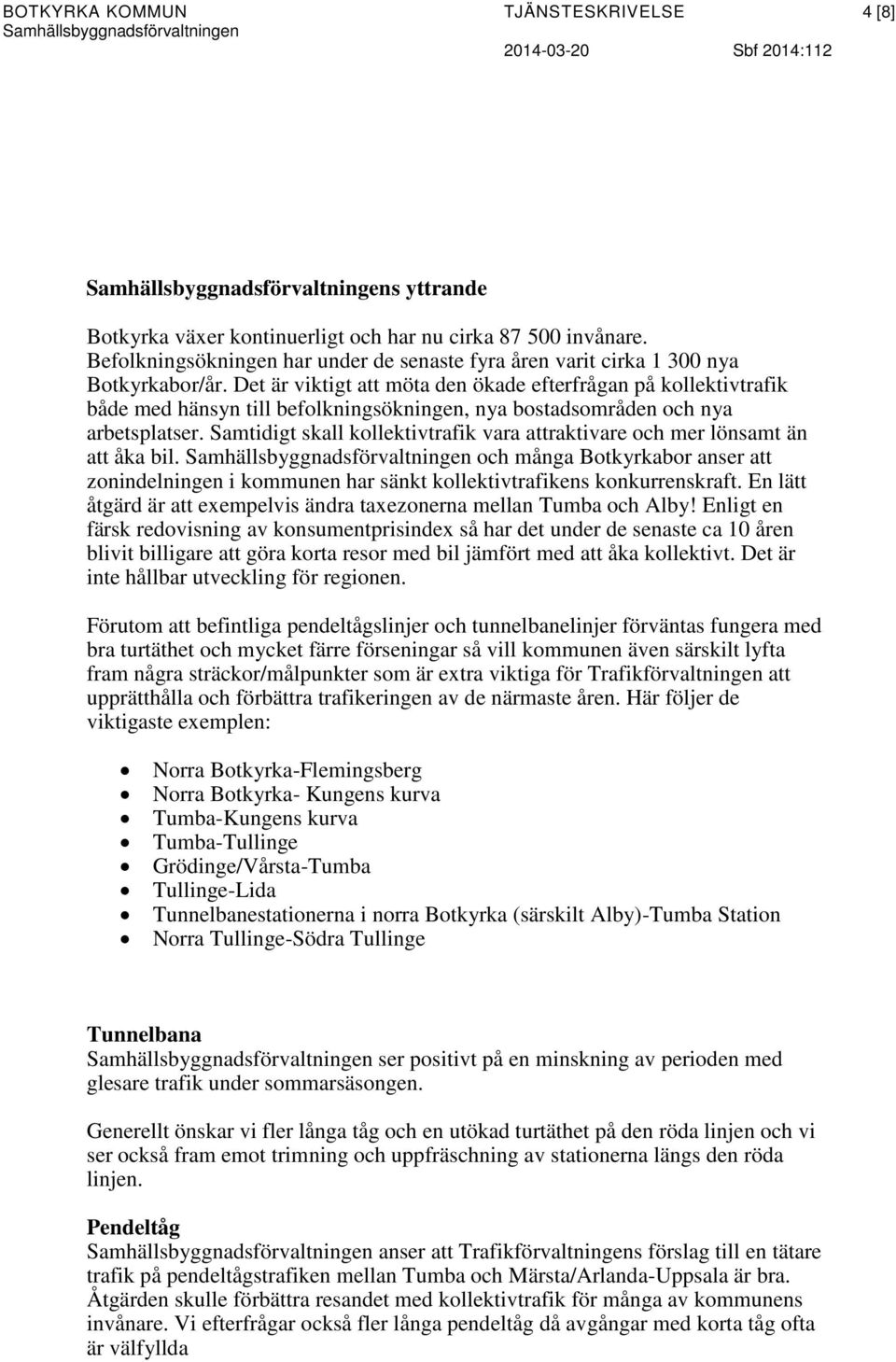 Det är viktigt att möta den ökade efterfrågan på kollektivtrafik både med hänsyn till befolkningsökningen, nya bostadsområden och nya arbetsplatser.