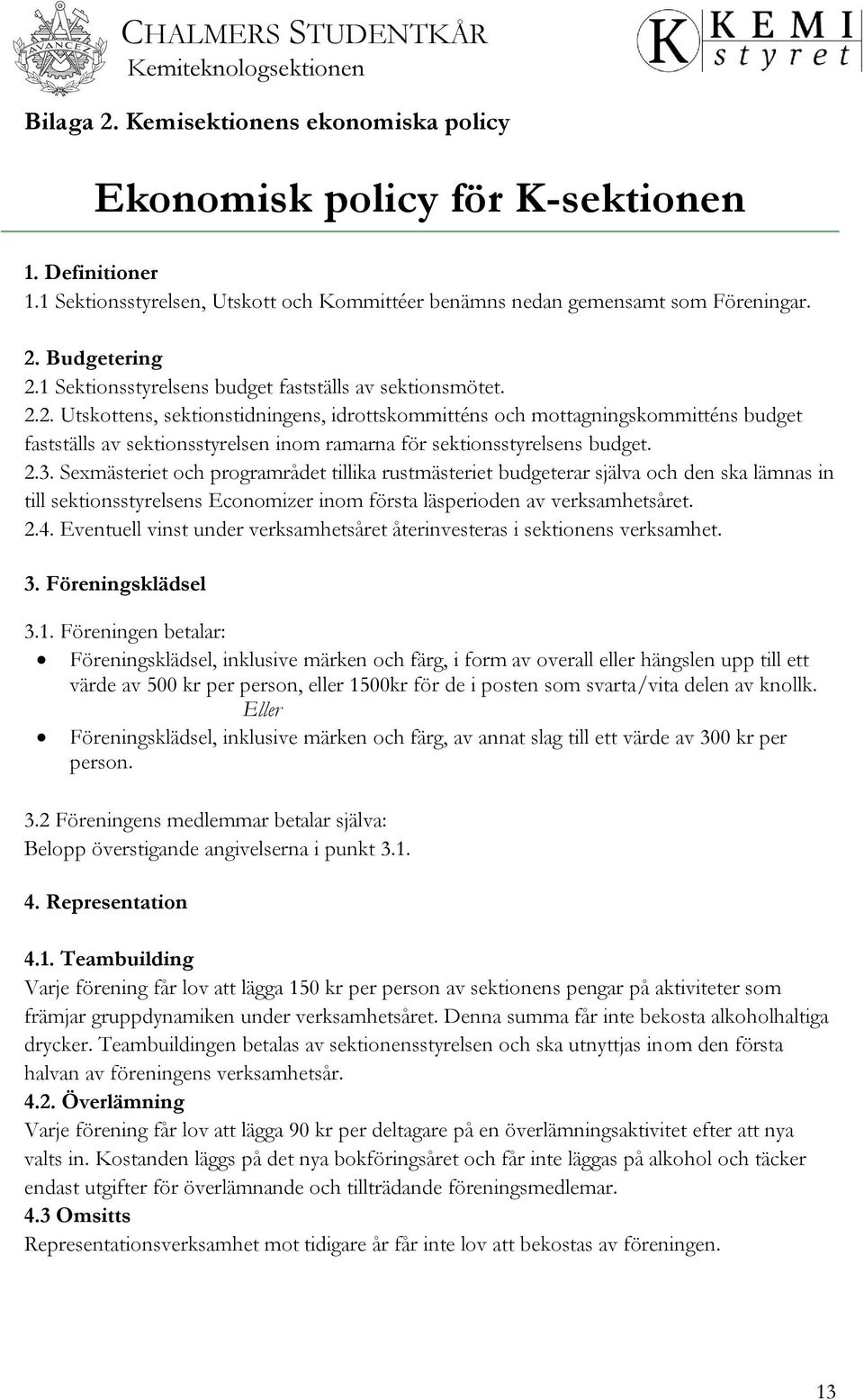 2. Utskottens, sektionstidningens, idrottskommitténs och mottagningskommitténs budget fastställs av sektionsstyrelsen inom ramarna för sektionsstyrelsens budget. 2.3.