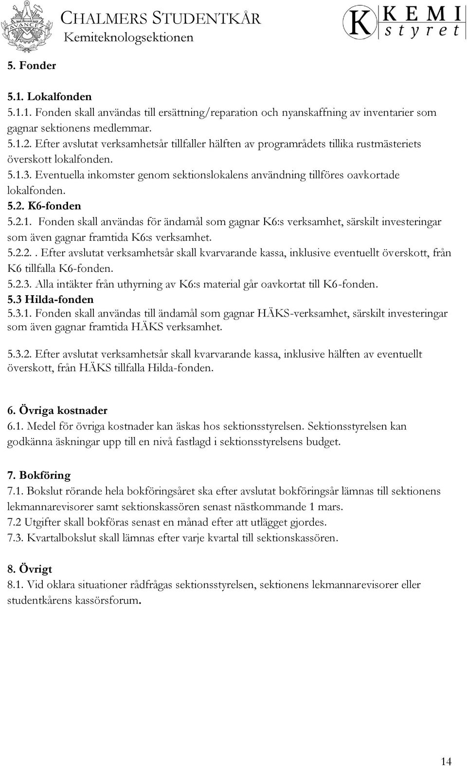 Eventuella inkomster genom sektionslokalens användning tillföres oavkortade lokalfonden. 5.2. K6-fonden 5.2.1.