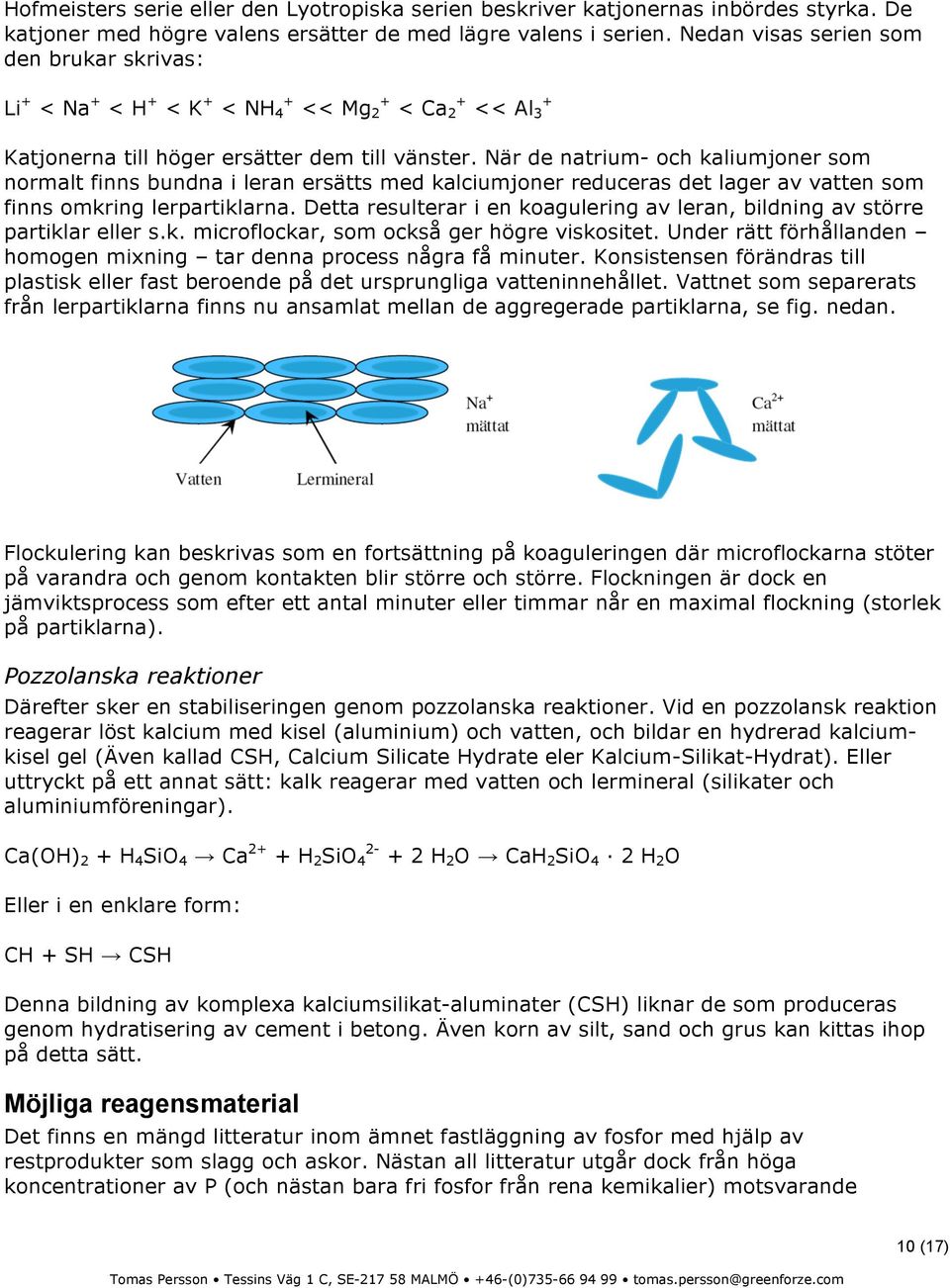 När de natrium- och kaliumjoner som normalt finns bundna i leran ersätts med kalciumjoner reduceras det lager av vatten som finns omkring lerpartiklarna.