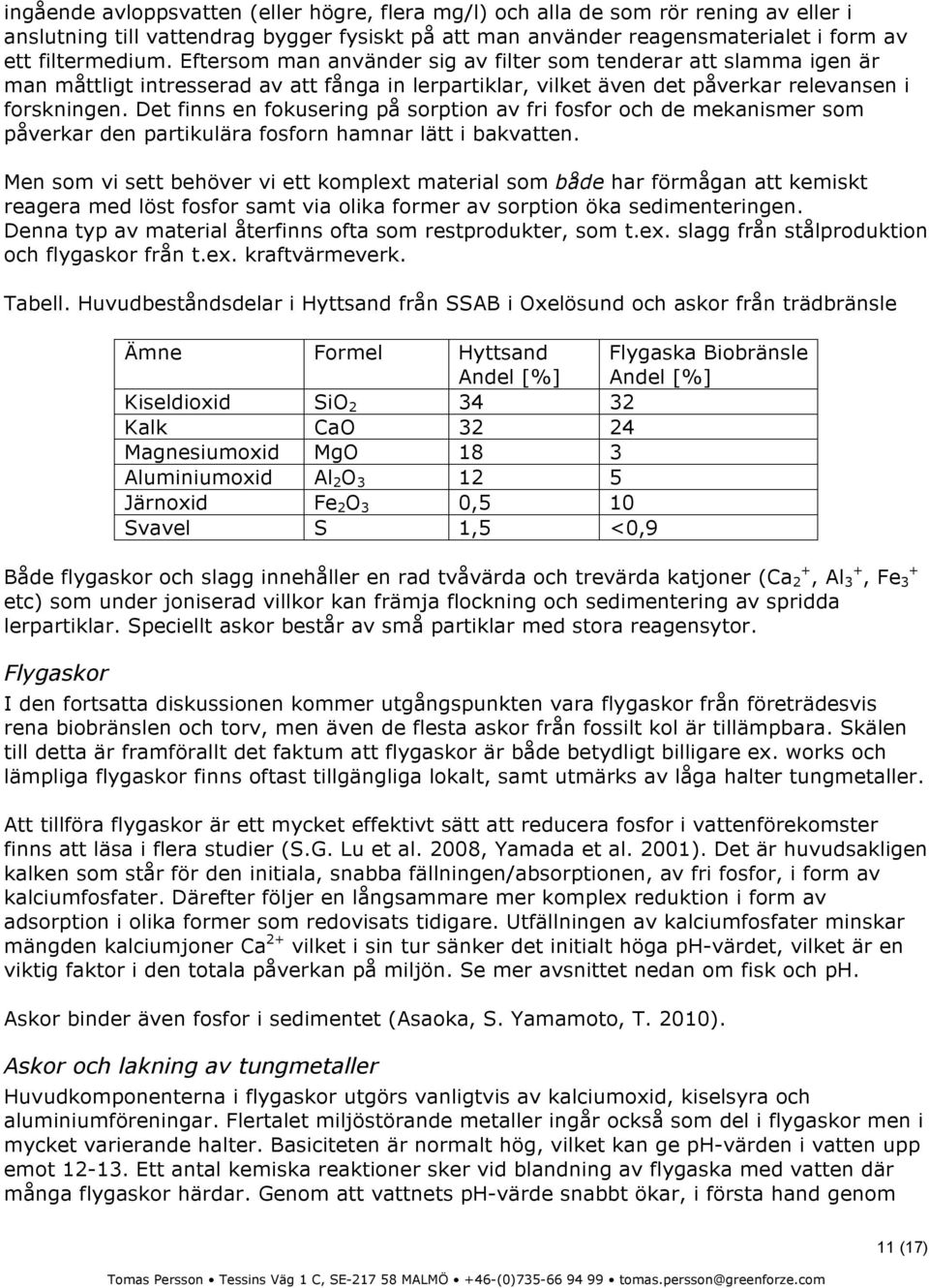 Det finns en fokusering på sorption av fri fosfor och de mekanismer som påverkar den partikulära fosforn hamnar lätt i bakvatten.