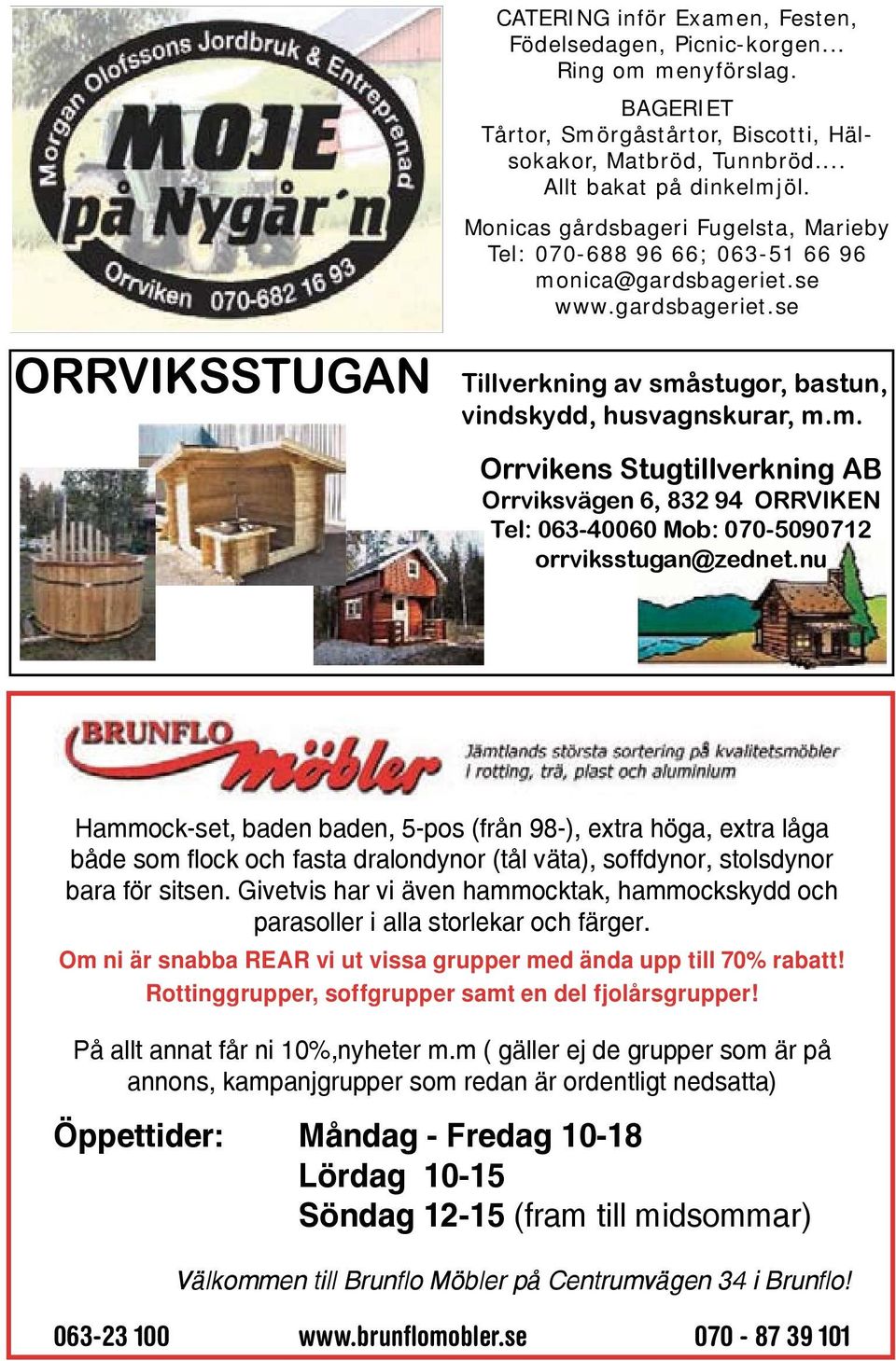 se www.gardsbageriet.se Tillverkning av småstugor, bastun, vindskydd, husvagnskurar, m.m. Orrvikens Stugtillverkning AB Orrviksvägen 6, 832 94 ORRVIKEN Tel: 063-40060 Mob: 070-5090712 orrviksstugan@zednet.