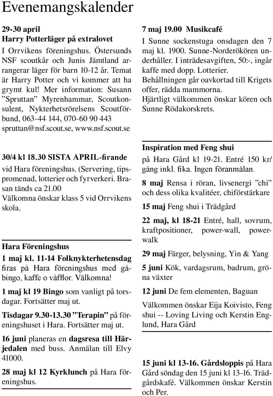 se, www.nsf.scout.se 30/4 kl 18.30 SISTA APRIL-f irande vid Hara föreningshus. (Servering, tips - promenad, lotterier och fyrverkeri. Brasan tänds ca 21.00 Välkomna önskar klass 5 vid Orrvikens skola.