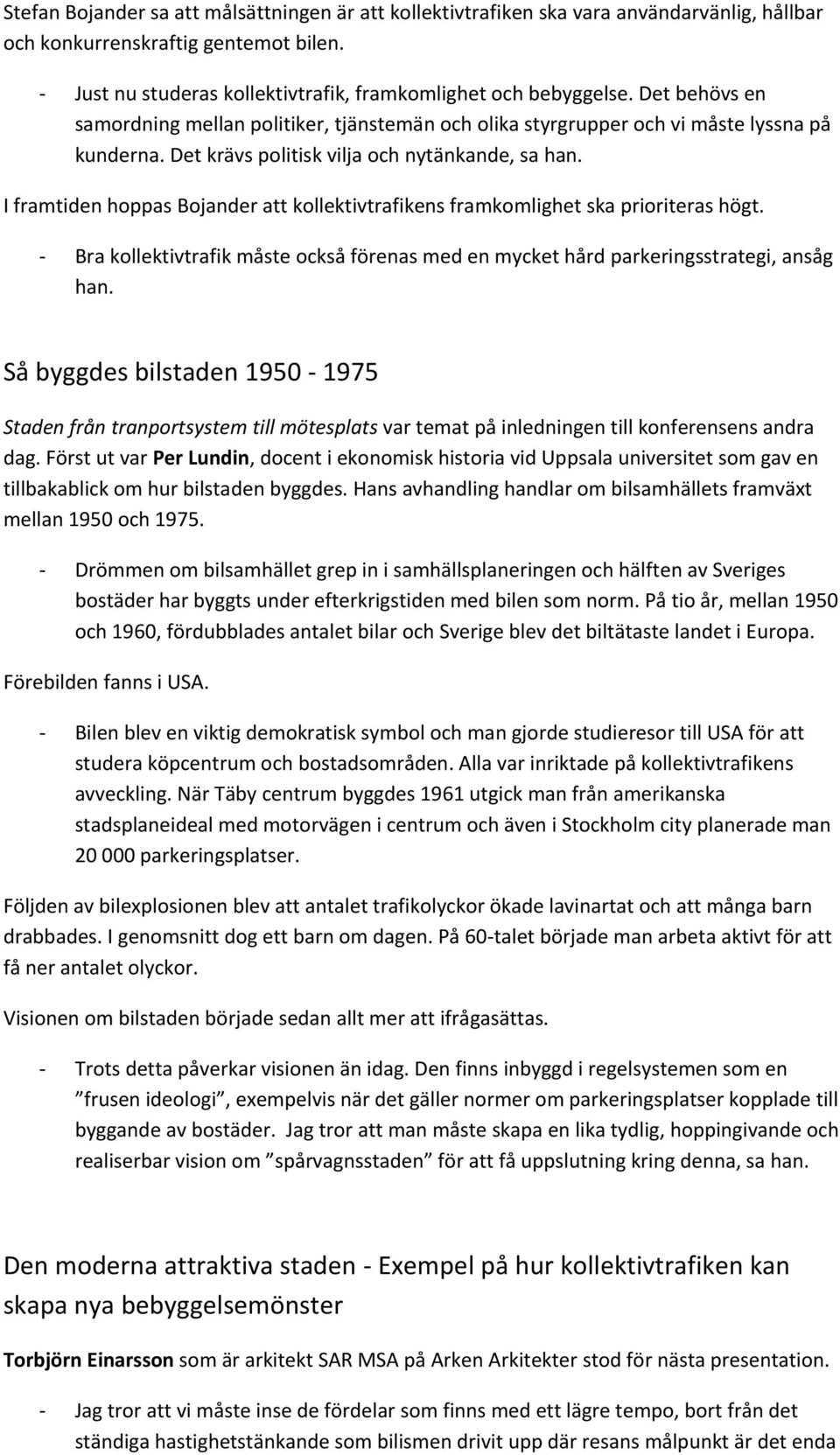 I framtiden hoppas Bojander att kollektivtrafikens framkomlighet ska prioriteras högt. - Bra kollektivtrafik måste också förenas med en mycket hård parkeringsstrategi, ansåg han.