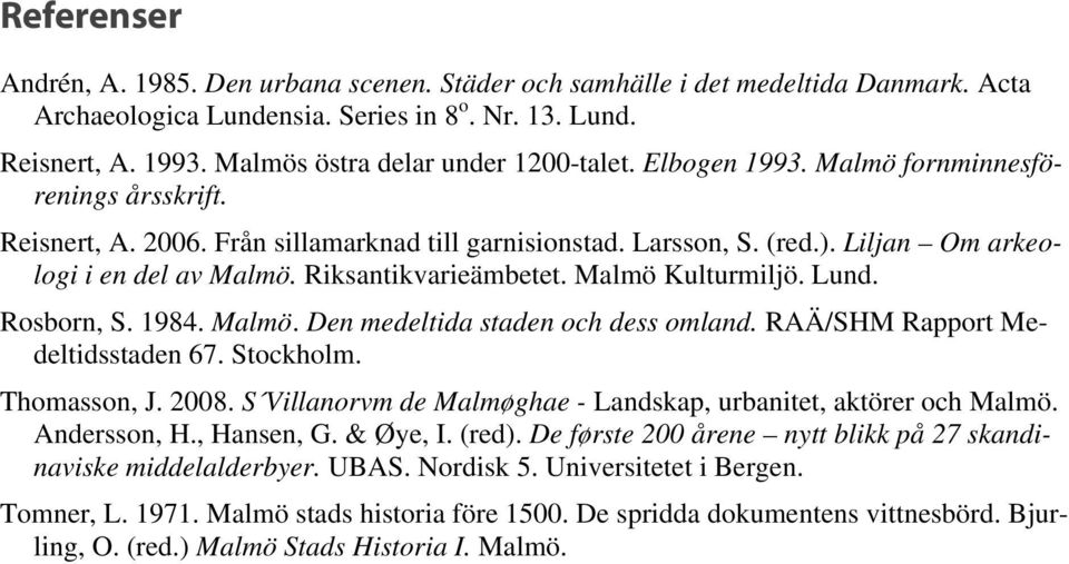 Liljan Om arkeologi i en del av Malmö. Riksantikvarieämbetet. Malmö Kulturmiljö. Lund. Rosborn, S. 1984. Malmö. Den medeltida staden och dess omland. RAÄ/SHM Rapport Medeltidsstaden 67. Stockholm.