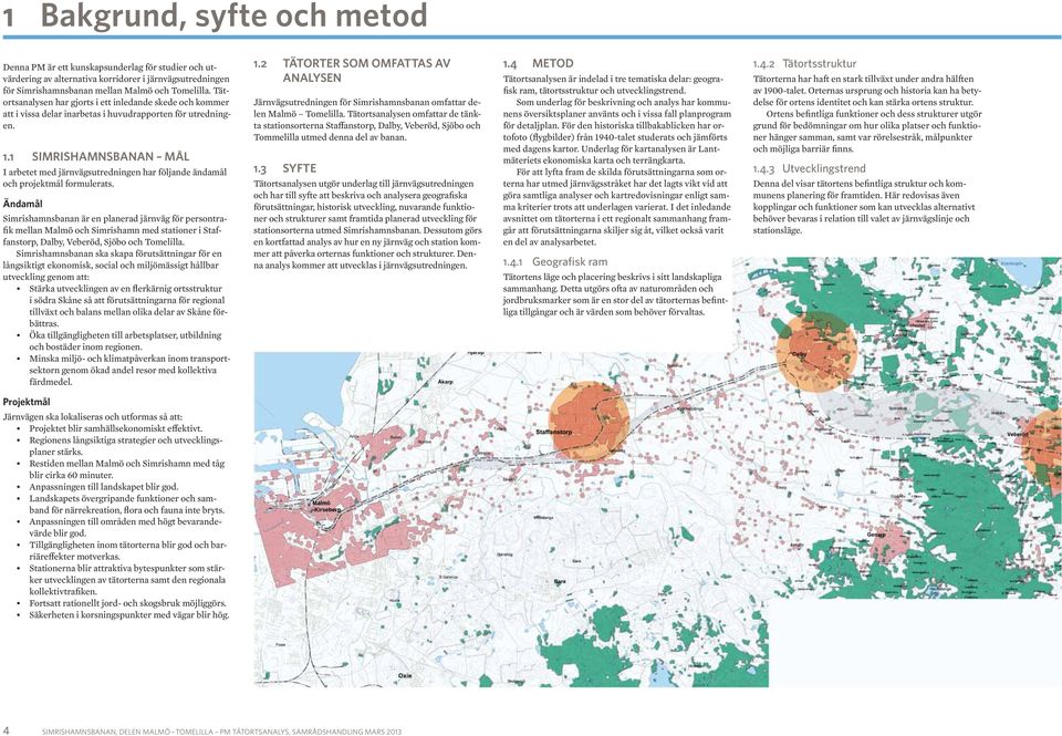 1 SIMRISHAMNSBANAN MÅL I arbetet med järnvägsutredningen har följande ändamål och projektmål formulerats.