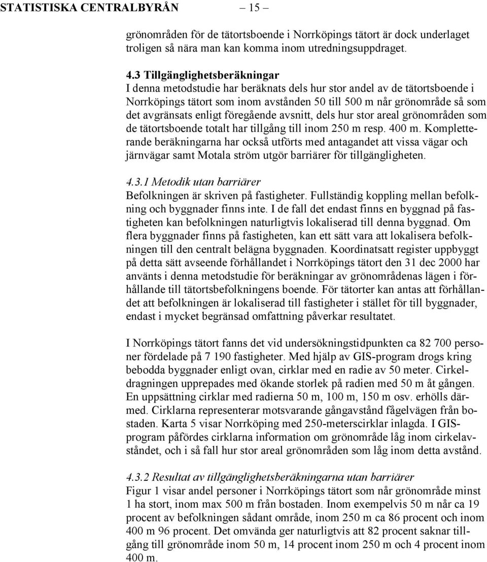 enligt föregående avsnitt, dels hur stor areal grönområden som de tätortsboende totalt har tillgång till inom 250 m resp. 400 m.