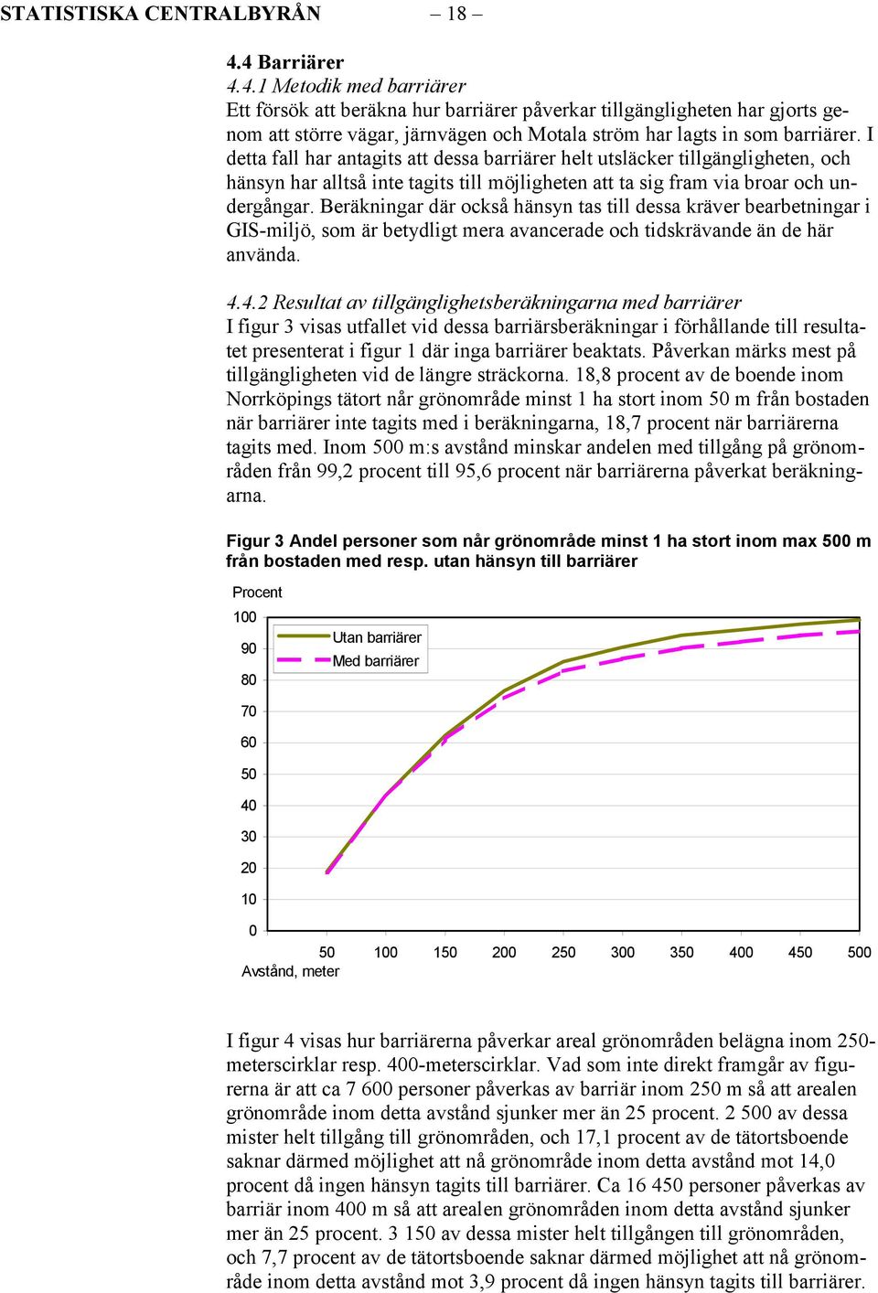 I detta fall har antagits att dessa barriärer helt utsläcker tillgängligheten, och hänsyn har alltså inte tagits till möjligheten att ta sig fram via broar och undergångar.