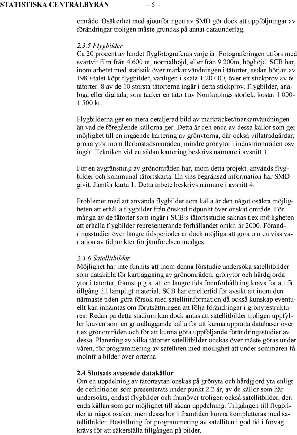 SCB har, inom arbetet med statistik över markanvändningen i tätorter, sedan början av 1980-talet köpt flygbilder, vanligen i skala 1:20 000, över ett stickprov av 60 tätorter.