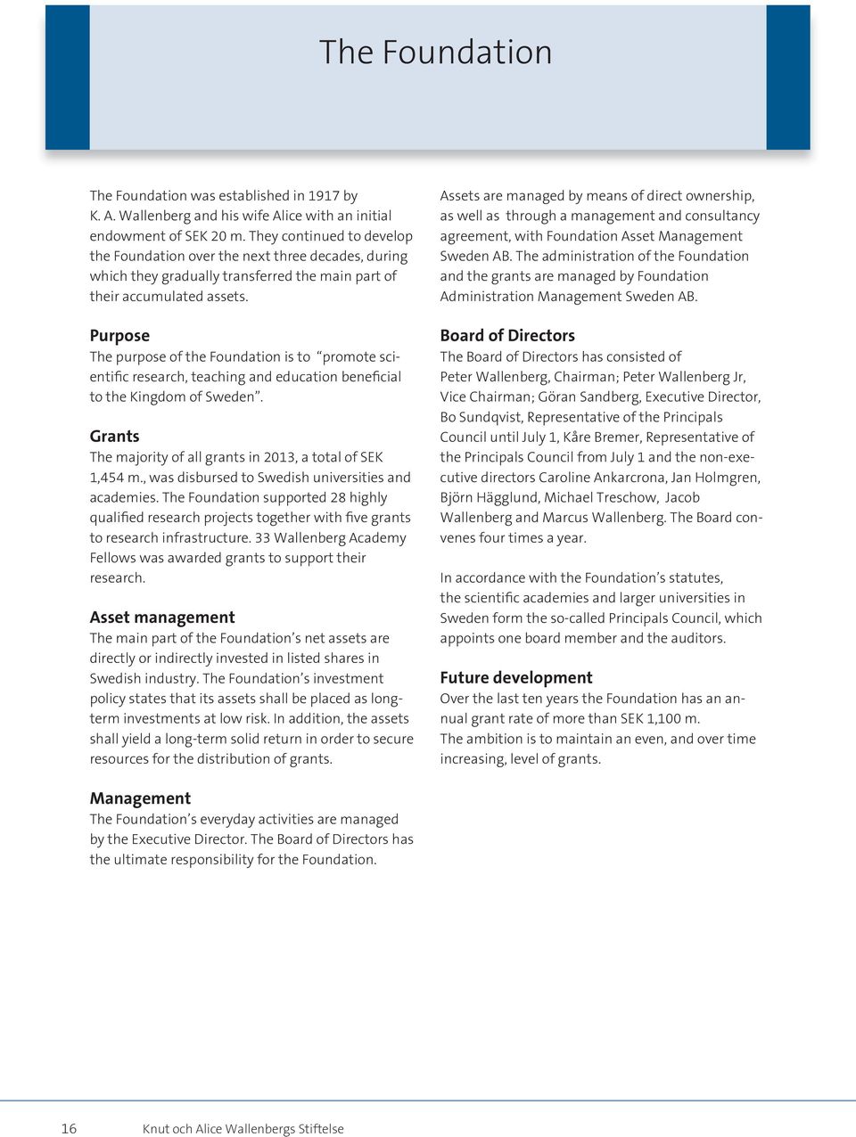 Purpose The purpose of the Foundation is to promote scientific research, teaching and education beneficial to the Kingdom of Sweden. Grants The majority of all grants in 2013, a total of SEK 1,454 m.