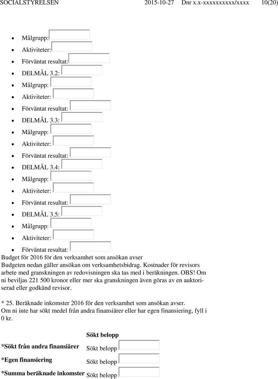 5: Målgrupp: Aktiviteter: Förväntat resultat: Budget för 2016 för den verksamhet som ansökan avser Budgeten nedan gäller ansökan om verksamhetsbidrag.