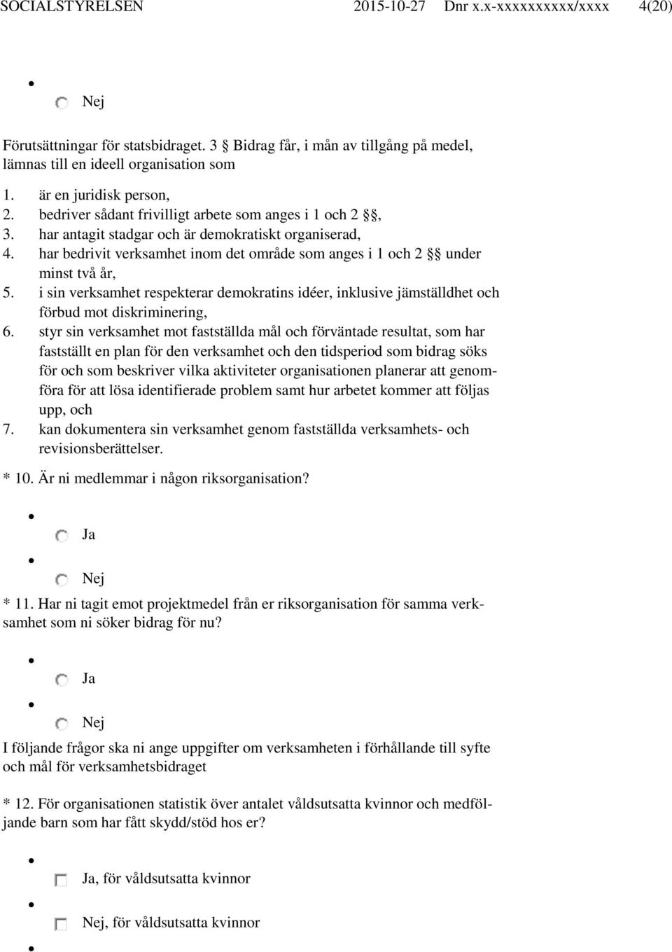 har bedrivit verksamhet inom det område som anges i 1 och 2 under minst två år, 5. i sin verksamhet respekterar demokratins idéer, inklusive jämställdhet och förbud mot diskriminering, 6.