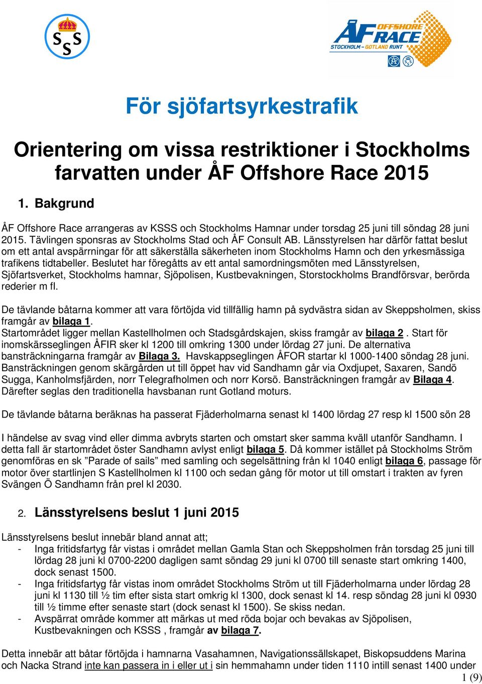 Länsstyrelsen har därför fattat beslut om ett antal avspärrningar för att säkerställa säkerheten inom Stockholms Hamn och den yrkesmässiga trafikens tidtabeller.