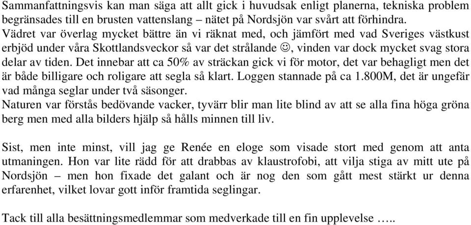 Det innebar att ca 50% av sträckan gick vi för motor, det var behagligt men det är både billigare och roligare att segla så klart. Loggen stannade på ca 1.