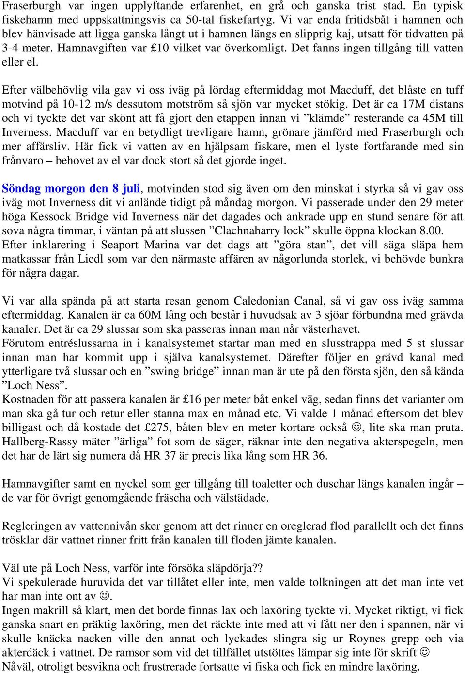 Det fanns ingen tillgång till vatten eller el.