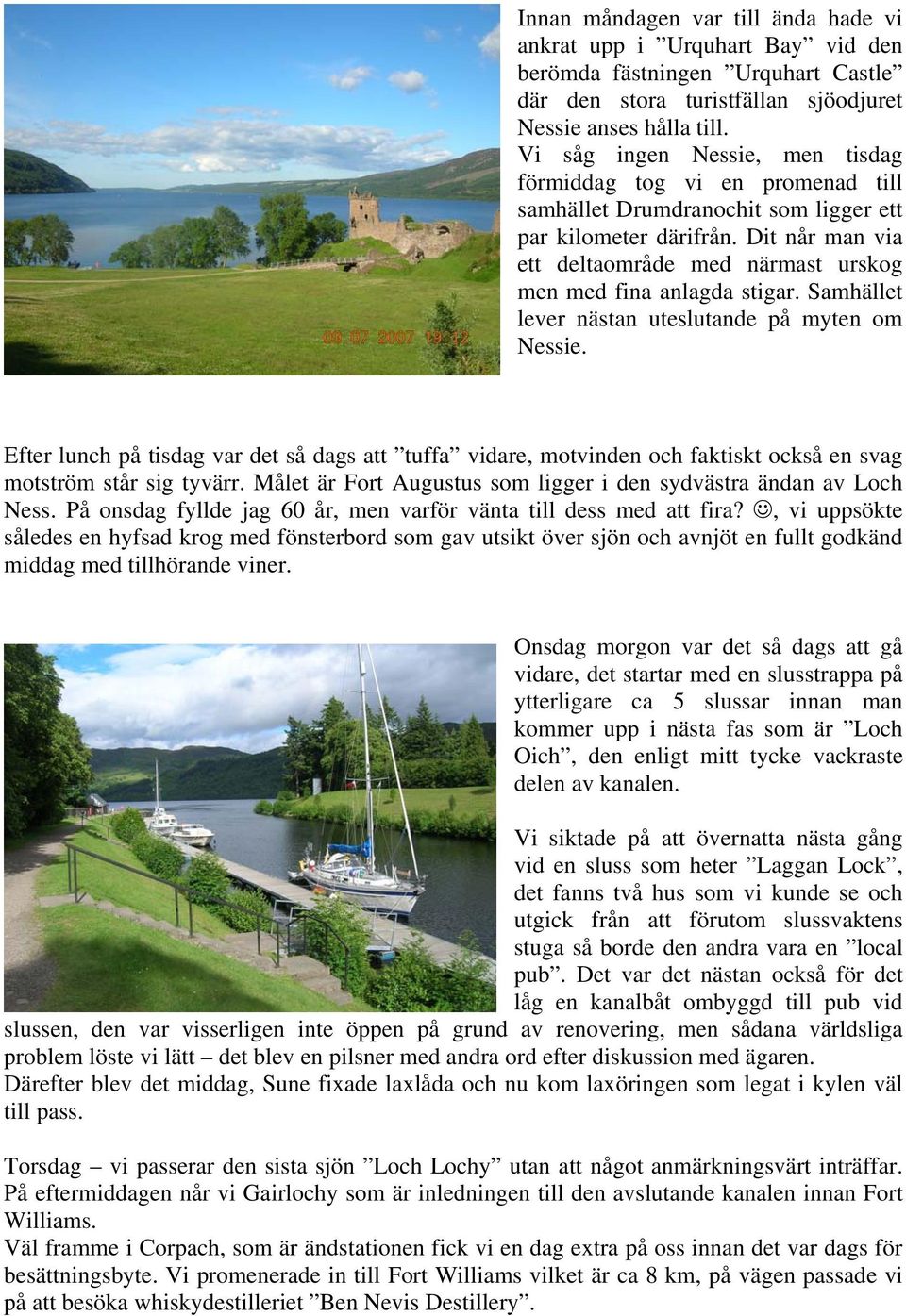 Dit når man via ett deltaområde med närmast urskog men med fina anlagda stigar. Samhället lever nästan uteslutande på myten om Nessie.