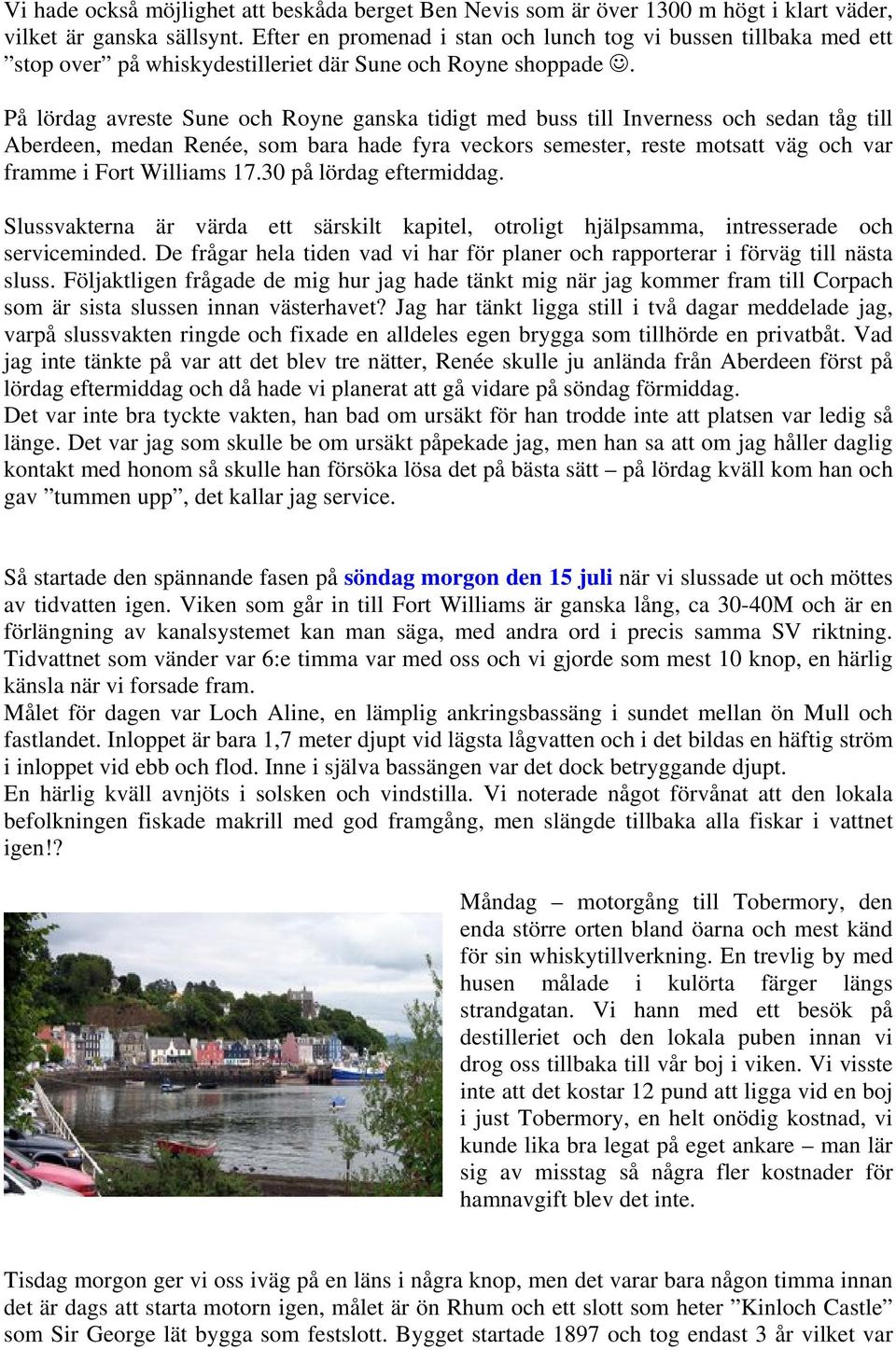 På lördag avreste Sune och Royne ganska tidigt med buss till Inverness och sedan tåg till Aberdeen, medan Renée, som bara hade fyra veckors semester, reste motsatt väg och var framme i Fort Williams
