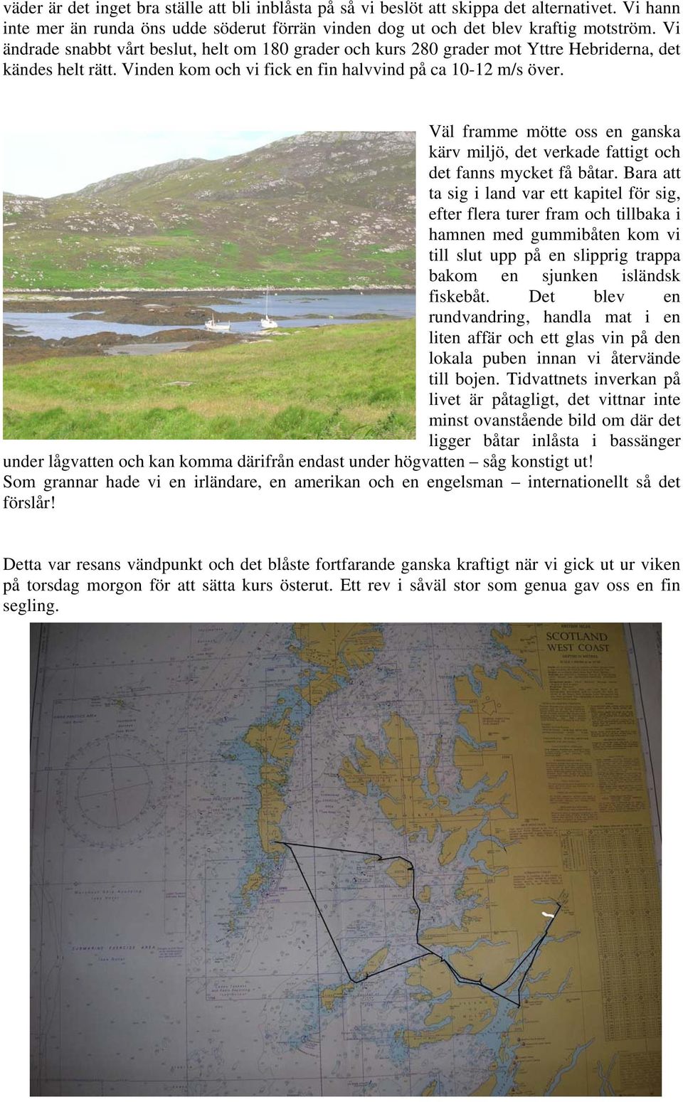 Väl framme mötte oss en ganska kärv miljö, det verkade fattigt och det fanns mycket få båtar.
