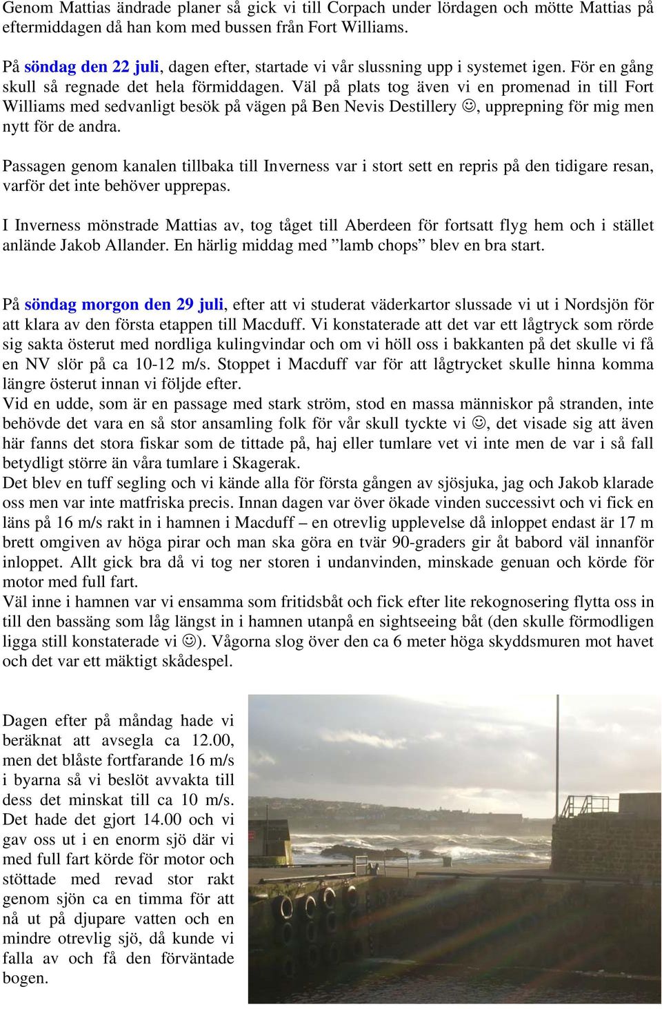 Väl på plats tog även vi en promenad in till Fort Williams med sedvanligt besök på vägen på Ben Nevis Destillery, upprepning för mig men nytt för de andra.