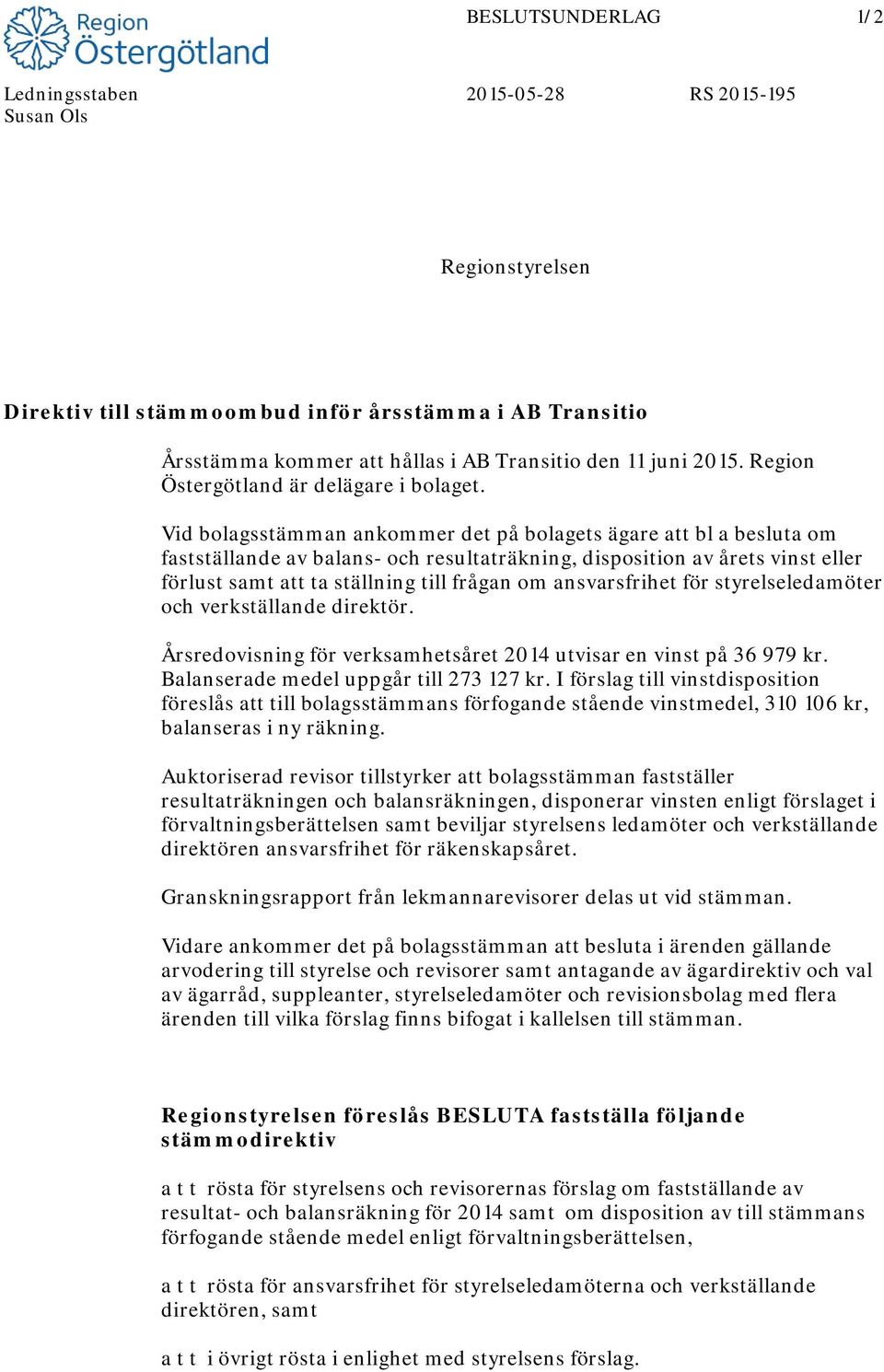 Vid bolagsstämman ankommer det på bolagets ägare att bl a besluta om fastställande av balans- och resultaträkning, disposition av årets vinst eller förlust samt att ta ställning till frågan om