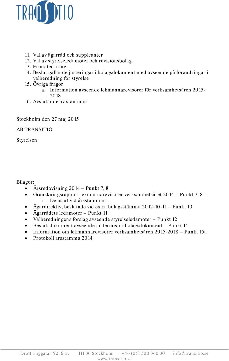 Avslutande av stämman Stockholm den 27 maj 2015 AB TRANSITIO Styrelsen Bilagor: Årsredovisning 2014 Punkt 7, 8 Granskningsrapport lekmannarevisorer verksamhetsåret 2014 Punkt 7, 8 o Delas ut vid