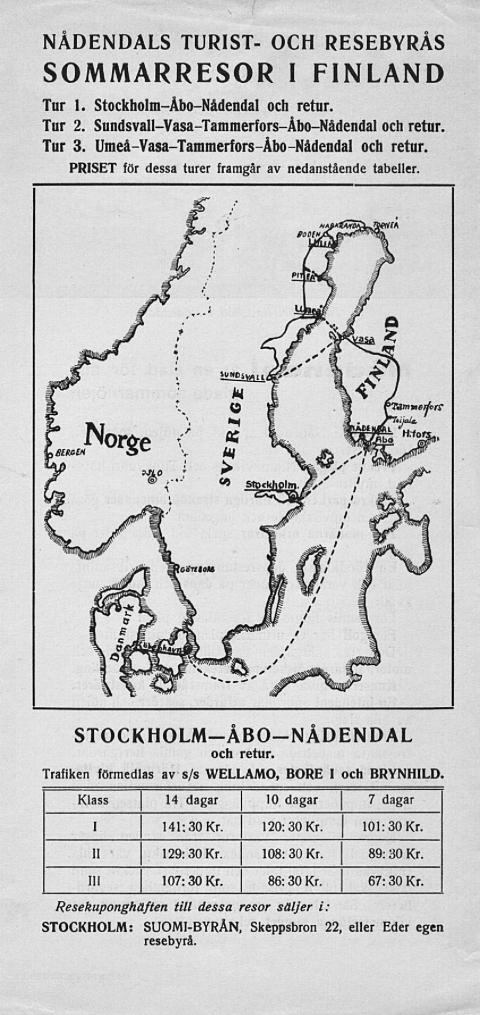 PRISET för dessa turer framgår av nedanstående tabeller. STOCKHOLM-ÅBO-NÅDENDAL och retur.