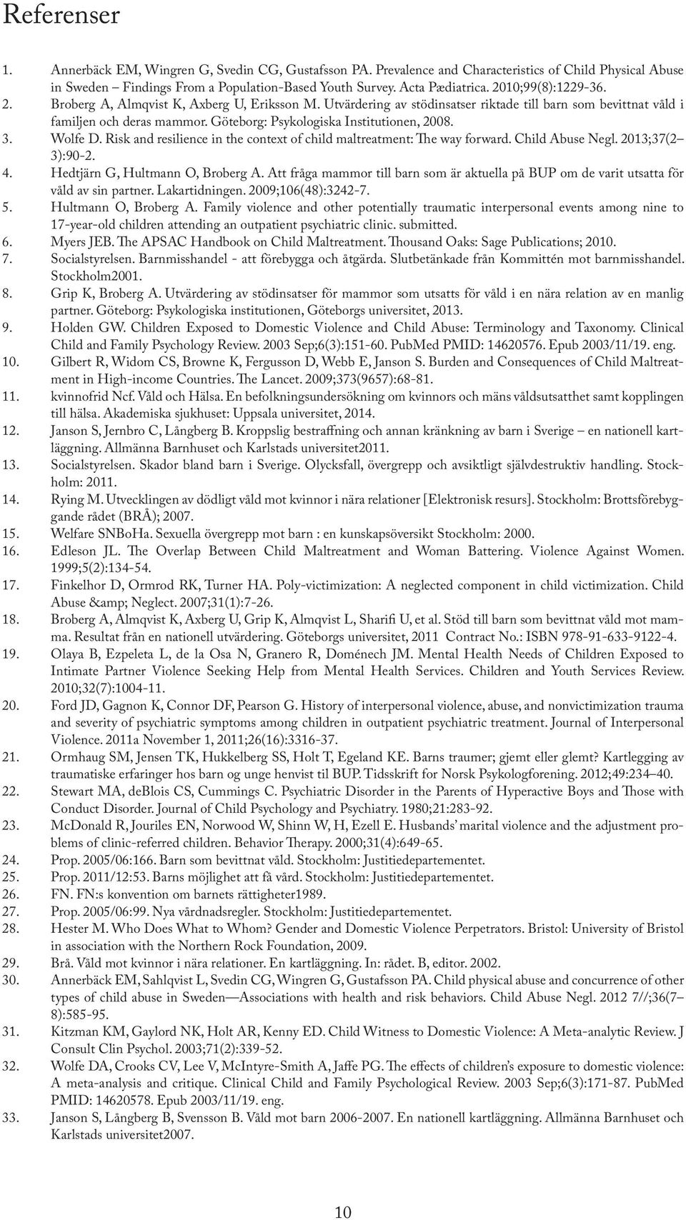 Göteborg: Psykologiska Institutionen, 2008. 3. Wolfe D. Risk and resilience in the context of child maltreatment: The way forward. Child Abuse Negl. 2013;37(2 3):90-2. 4.