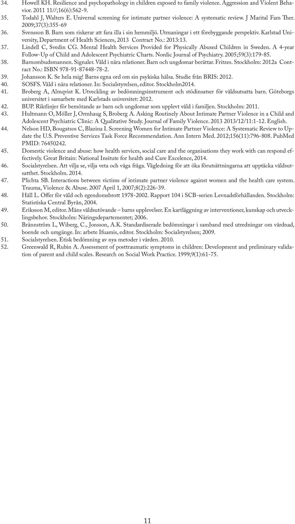 Utmaningar i ett förebyggande perspektiv. Karlstad University, Department of Health Sciences, 2013 Contract No.: 2013:13. 37. Lindell C, Svedin CG.