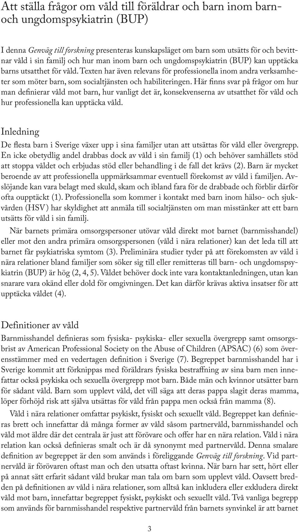 Texten har även relevans för professionella inom andra verksamheter som möter barn, som socialtjänsten och habiliteringen.