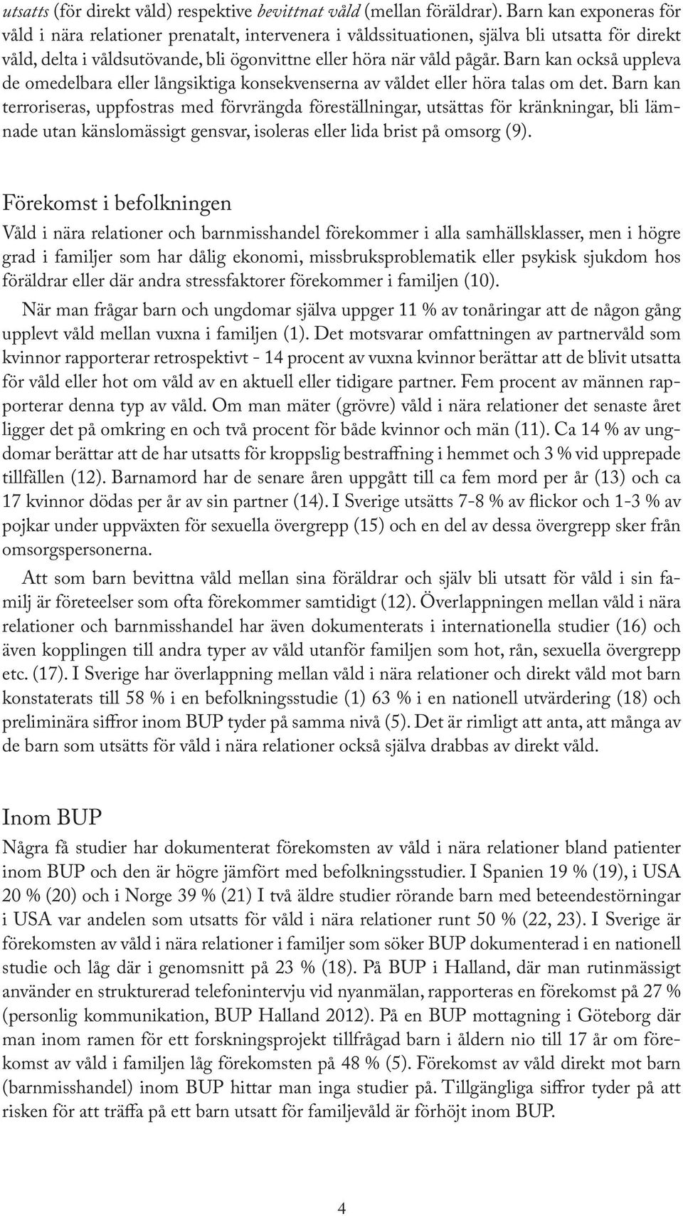 Barn kan också uppleva de omedelbara eller långsiktiga konsekvenserna av våldet eller höra talas om det.