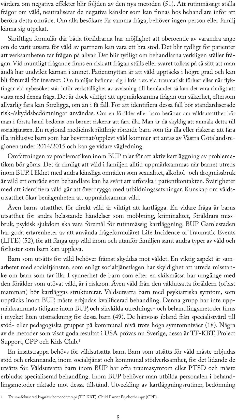 Om alla besökare får samma fråga, behöver ingen person eller familj känna sig utpekat.