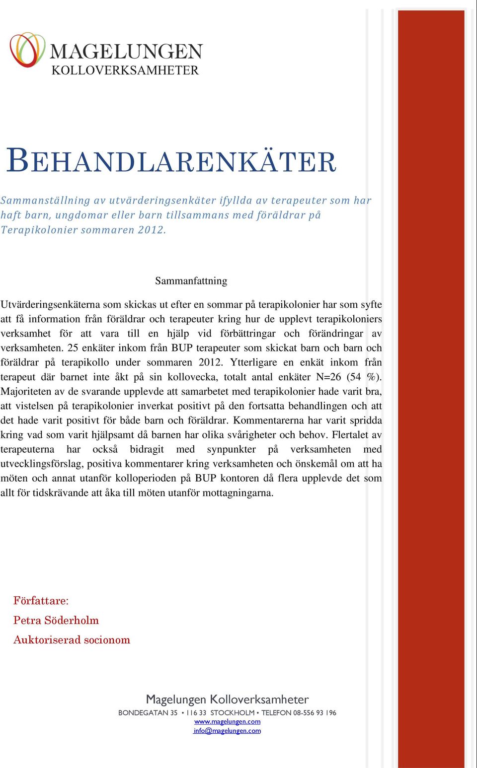 för att vara till en hjälp vid förbättringar och förändringar av verksamheten. 25 enkäter inkom från BUP terapeuter som skickat barn och barn och föräldrar på terapikollo under sommaren 2012.