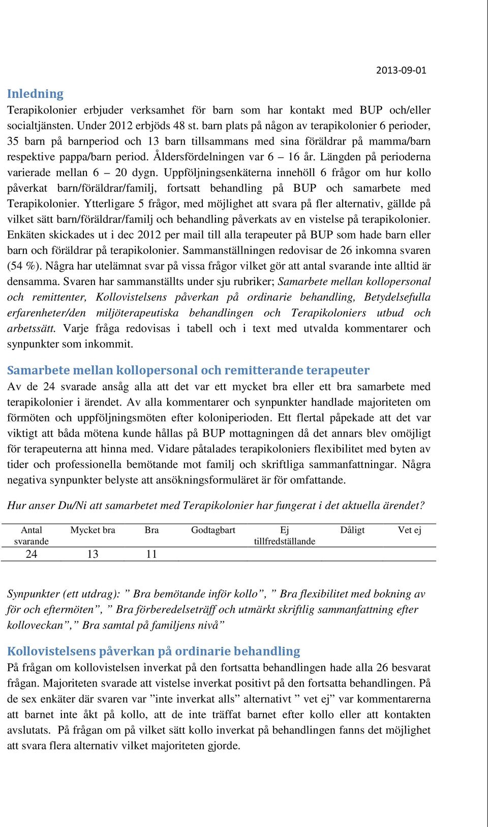 Längden på perioderna varierade mellan 6 20 dygn. Uppföljningsenkäterna innehöll 6 frågor om hur kollo påverkat barn/föräldrar/familj, fortsatt behandling på BUP och samarbete med Terapikolonier.