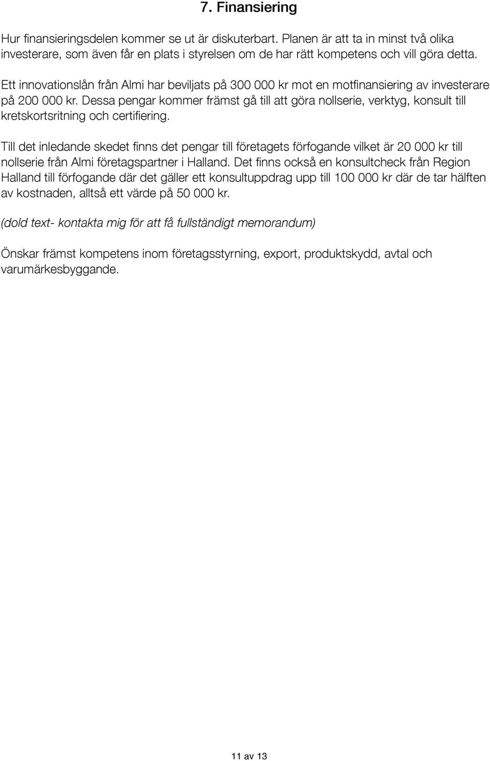 Dessa pengar kommer främst gå till att göra nollserie, verktyg, konsult till kretskortsritning och certifiering.