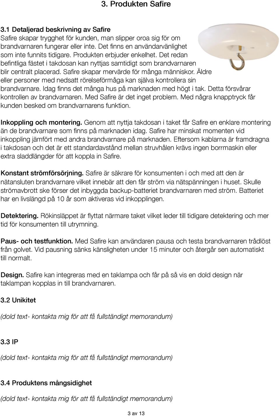 Safire skapar mervärde för många människor. Äldre eller personer med nedsatt rörelseförmåga kan själva kontrollera sin brandvarnare. Idag finns det många hus på marknaden med högt i tak.