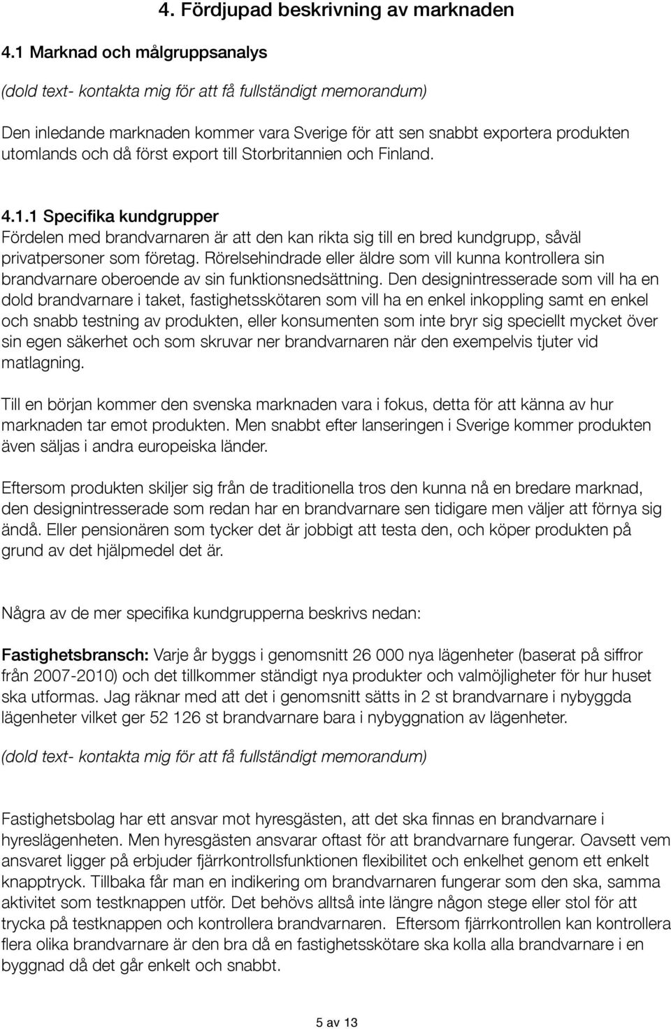 1 Specifika kundgrupper Fördelen med brandvarnaren är att den kan rikta sig till en bred kundgrupp, såväl privatpersoner som företag.
