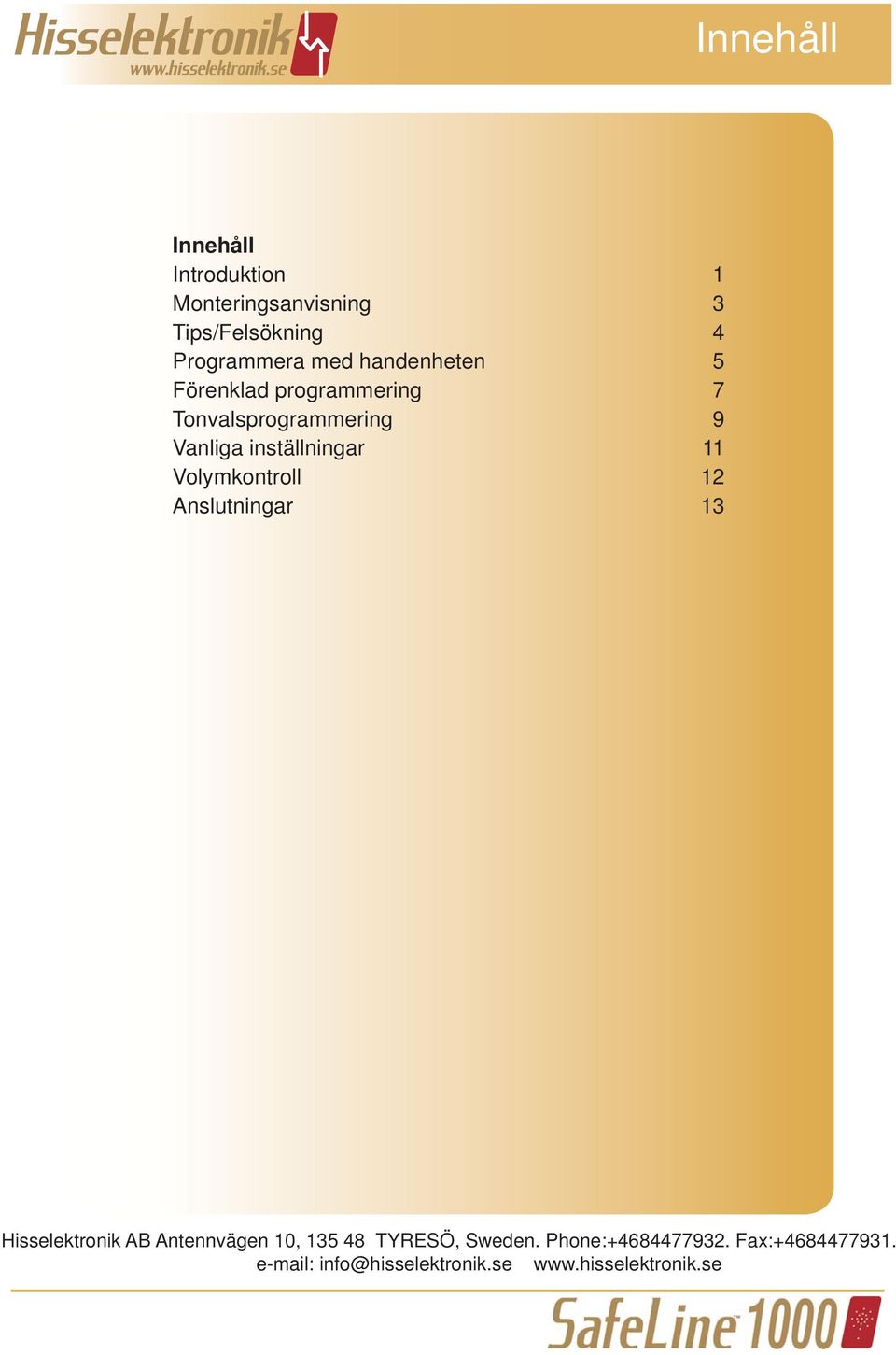 Volymkontroll 12 Anslutningar 13 Hisselektronik AB Antennvägen 10, 135 48 TYRESÖ, Sweden.