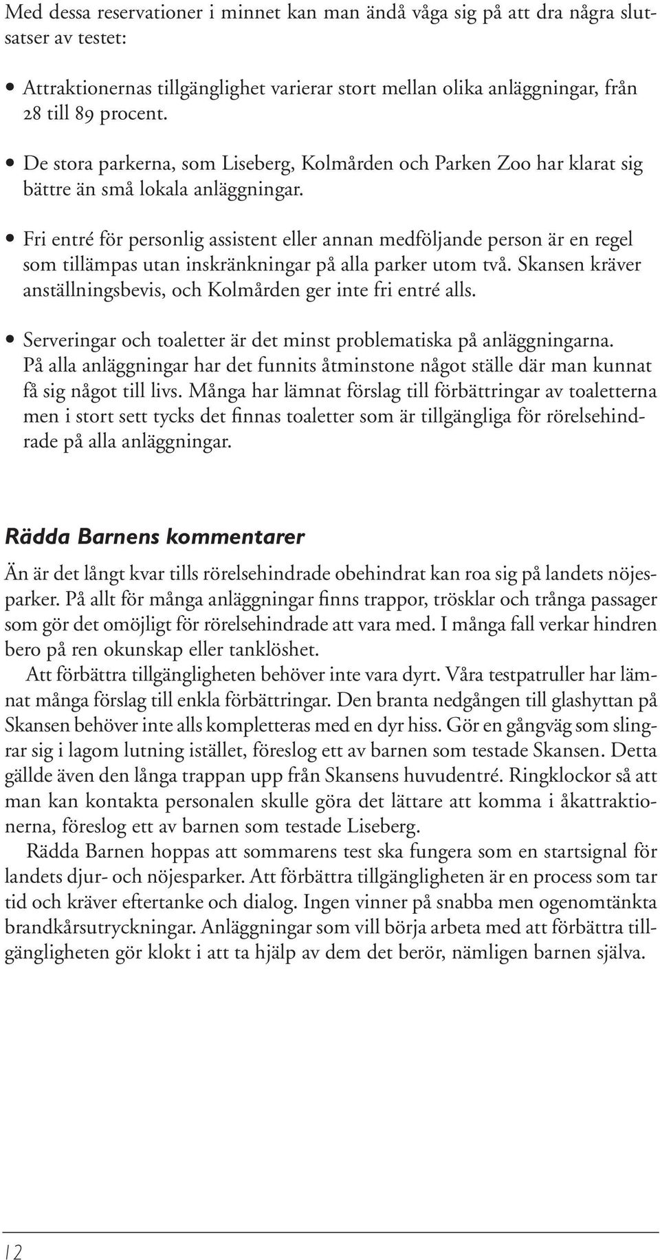 Fri entré för personlig assistent eller annan medföljande person är en regel som tillämpas utan inskränkningar på alla parker utom två.