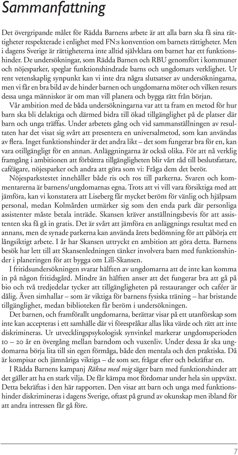 De undersökningar, som Rädda Barnen och RBU genomfört i kommuner och nöjesparker, speglar funktionshindrade barns och ungdomars verklighet.